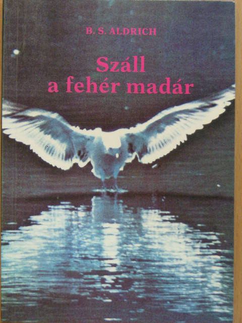 B. S. Aldrich - Száll a fehér madár [antikvár]