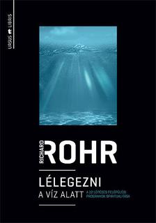 Richard Rohr - Lélegezni a víz alatt A 12 lépéses felépülési programok spiritualitása
