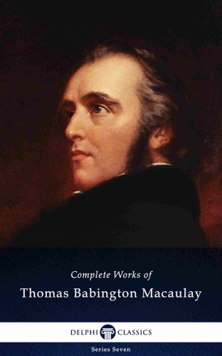 Macaulay Baron Thomas Babington - Delphi Complete Works of Thomas Babington Macaulay (Illustrated) [eKönyv: epub, mobi]