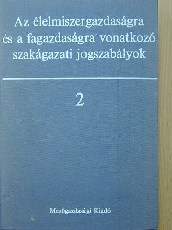 Az élelmiszergazdaságra és a fagazdaságra vonatkozó szakágazati jogszabályok II. [antikvár]