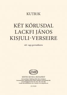 KUTRIK BENCE - KÉT KÓRUSDAL NŐI VAGY GYERMEKKARRA (LACKFI JÁNOS - KISJULI VERSEIRE)