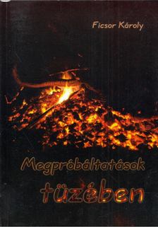 Ficsor Károly - Megpróbáltatások tüzében [antikvár]