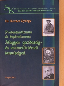 Dr. Kovács György - Protestantizmus és kapitalizmus: Magyar gazdaság- és eszmetörténeti tanulságok [antikvár]