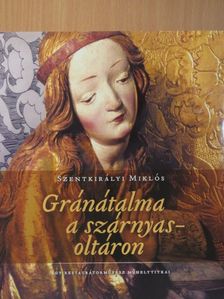 Szentkirályi Miklós - Gránátalma a szárnyasoltáron [antikvár]