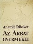 Anatolij Ribakov - Az Arbat gyermekei [antikvár]