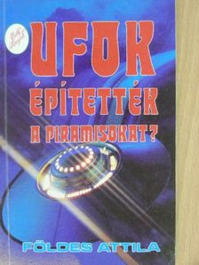 Földes Attila - UFOK építették a piramisokat? [antikvár]