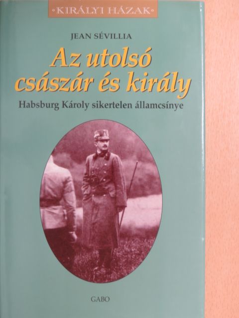 Jean Sévillia - Az utolsó császár és király [antikvár]