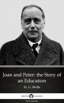 Delphi Classics H. G. Wells, - Joan and Peter: the Story of an Education by H. G. Wells (Illustrated) [eKönyv: epub, mobi]