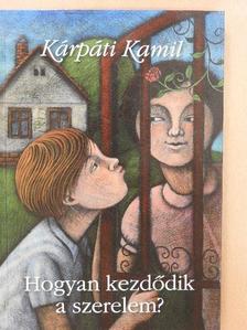 Kárpáti Kamil - Hogyan kezdődik a szerelem? (dedikált példány) [antikvár]