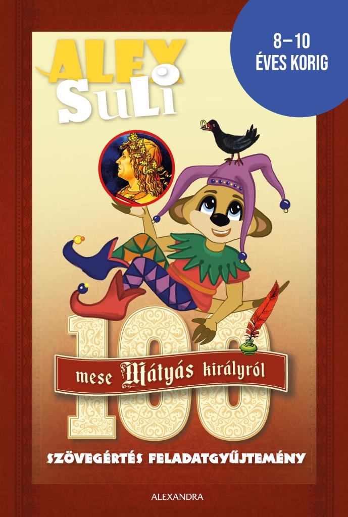 Fehér Sarolta - Alex Suli - 100 mese Mátyás Királyról szövegértés feladatgyűjtemény