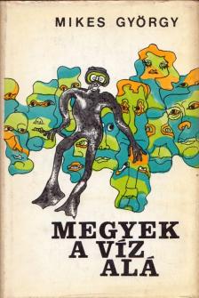 Mikes György - Megyek a víz alá [antikvár]