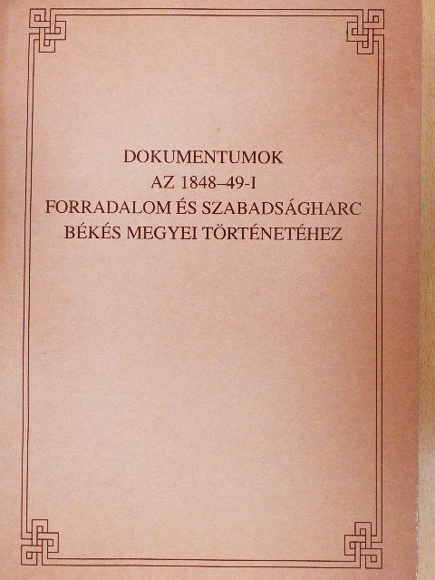 Jároli József - Dokumentumok az 1848-49-i forradalom és szabadságharc Békés megyei történetéhez [antikvár]