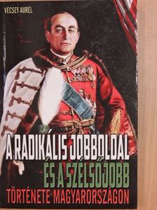 Vécsey Aurél - A radikális jobboldal és a szélsőjobb története Magyarországon [antikvár]