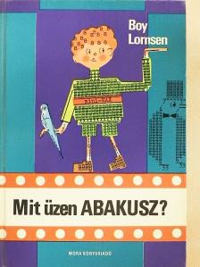 Boy Lornsen - Mit üzen Abakusz? [antikvár]