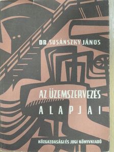Dr. Susánszky János - Az üzemszervezés alapjai [antikvár]