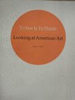 Joshua C. Taylor - To See Is To Think - Looking at American Art [antikvár]