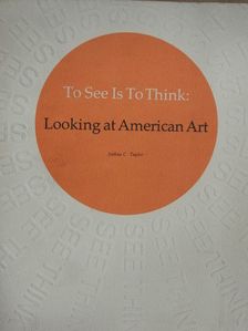 Joshua C. Taylor - To See Is To Think - Looking at American Art [antikvár]