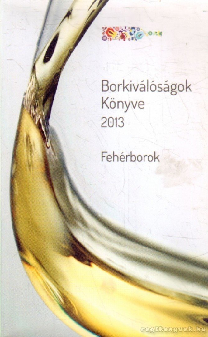 Horkay András, Káli Ildikó, Kamocsay Ákos, Tóth Adrienn, Gál Péter - Borkiválóságok Könyve 2013 [antikvár]