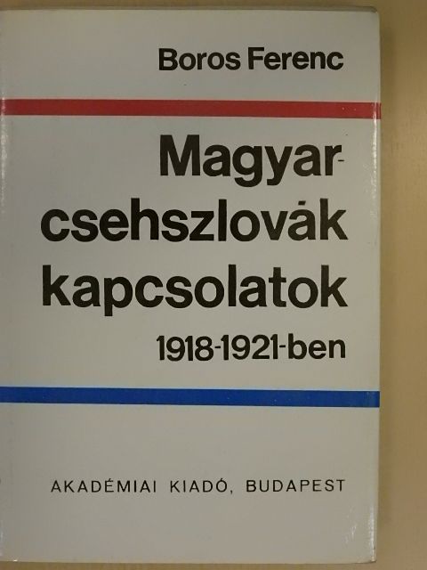 Boros Ferenc - Magyar-csehszlovák kapcsolatok 1918-1921-ben [antikvár]