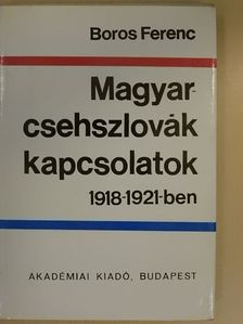 Boros Ferenc - Magyar-csehszlovák kapcsolatok 1918-1921-ben [antikvár]