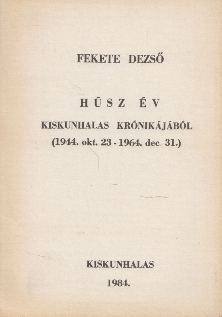 Fekete Dezső - Húsz év Kiskunhalas krónikájából [antikvár]