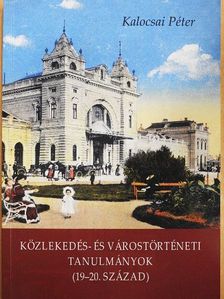 Kalocsai Péter - Közlekedés- és várostörténeti tanulmányok (19-20. század) [antikvár]