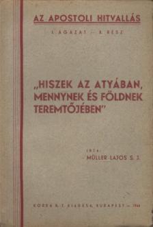 Müller Lajos - Hiszek az atyában, mennynek és földnek teremtőjében [antikvár]