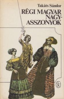 TAKÁTS SÁNDOR - Régi magyar nagyasszonyok [antikvár]