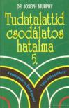 Murphy, Joseph - Tudatalattid csodálatos hatalma 5. [antikvár]