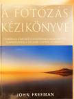 John Freeman - A fotózás kézikönyve [antikvár]