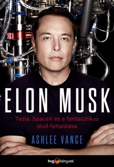 Ashlee Vance - Elon Musk - Tesla, SpaceX és a fantasztikus jövő feltalálása [eKönyv: epub, mobi]