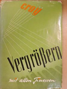 Dr. Otto Croy - Vergrössern mit allen Finessen [antikvár]
