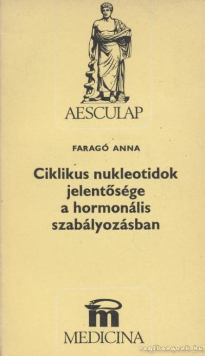 Faragó Anna - Ciklikus nukleotidok jelentősége a hormonális szabályozásban [antikvár]