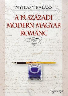 Nyilasy Balázs - A 19. századi modern magyar románc [antikvár]