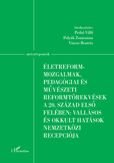 Pethő Villó[szerk.]-Polyák Zsuzsanna[szerk.]-Vincze Beatrix[szerk.] - Életreform-mozgalmak, pedagógiai és művészeti reformtörekvések a 20. század első felében: vallásos és okkult hatások nemzetközi recepciója