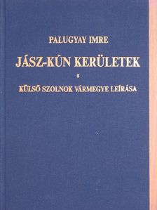 Palugyay Imre - Jász-Kún kerületek s Külső Szolnok vármegye leirása [antikvár]