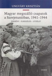 UNGVÁRY KRISZTIÁN - Magyar megszálló csapatok a Szovjetunióban, 1941-1944 [antikvár]