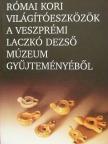 Római kori világítóeszközök a veszprémi Laczkó Dezső Múzeum gyűjteményéből [antikvár]