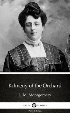 Delphi Classics L. M. Montgomery, - Kilmeny of the Orchard by L. M. Montgomery (Illustrated) [eKönyv: epub, mobi]