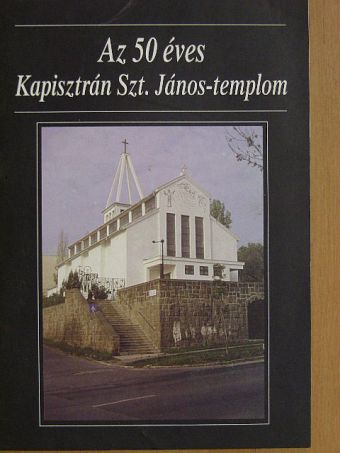 Az 50 éves Kapisztrán Szt. János-templom [antikvár]