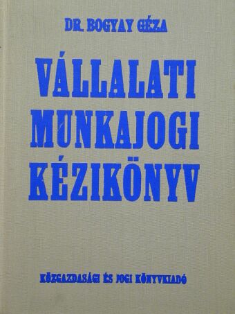 Dr. Bogyay Géza - Vállalati munkajogi kézikönyv [antikvár]