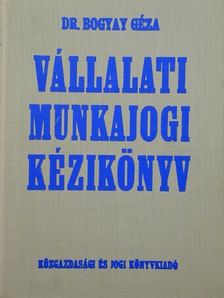 Dr. Bogyay Géza - Vállalati munkajogi kézikönyv [antikvár]