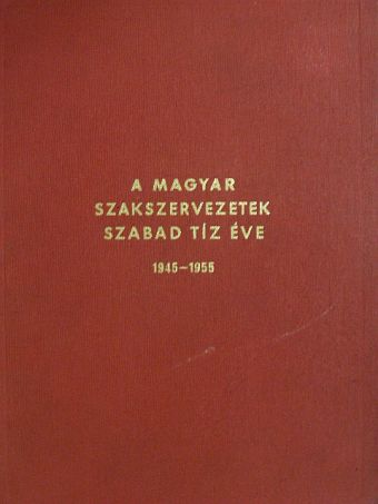 A magyar szakszervezetek szabad tíz éve [antikvár]