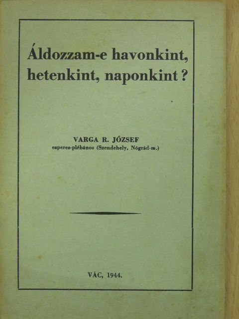Varga R. József - Áldozzam-e havonkint, hetenkint, naponkint? (dedikált példány) [antikvár]