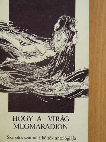 Antal Attila - Hogy a virág megmaradjon [antikvár]