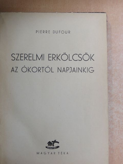 Pierre Dufour - Szerelmi erkölcsök az ókortól napjainkig [antikvár]