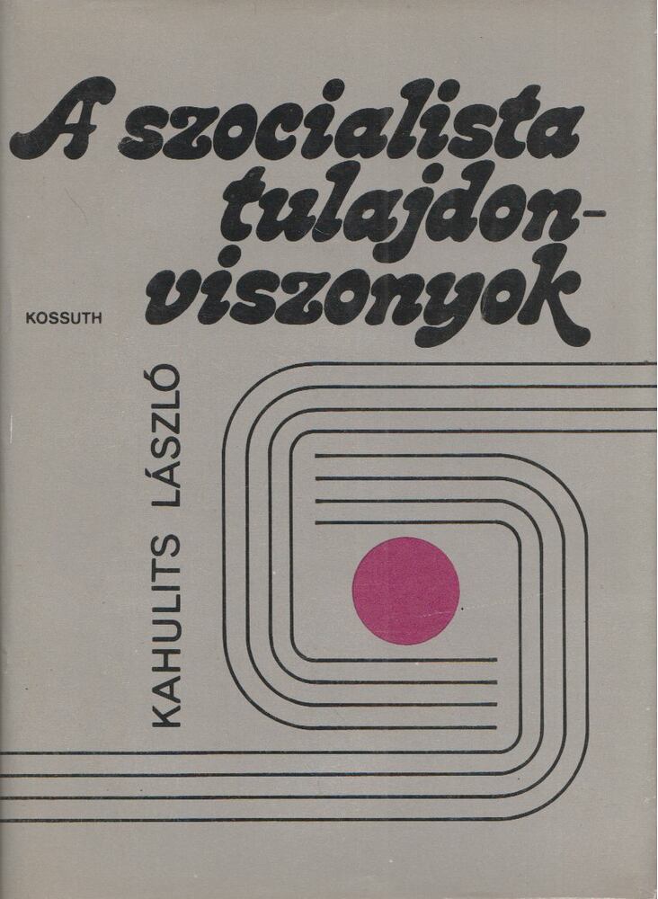 Kahulits László - A szocialista tulajdonviszonyok [antikvár]