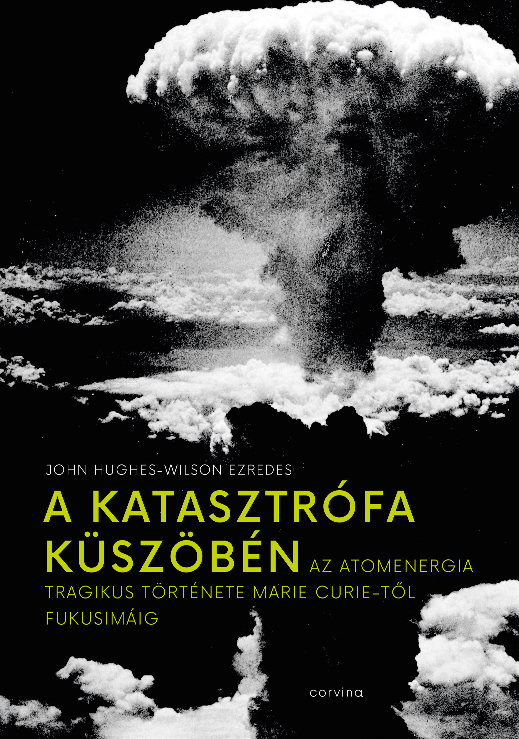 John Hughes-Wilson ezredes - A katasztrófa küszöbén - Az atomenergia tragikus története Marie Curie-től Fukusimáig [eKönyv: epub, mobi]