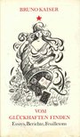 KAISER, BRUNO - Von glückhaften Finden - Essays, Berichte, Feuilletons [antikvár]