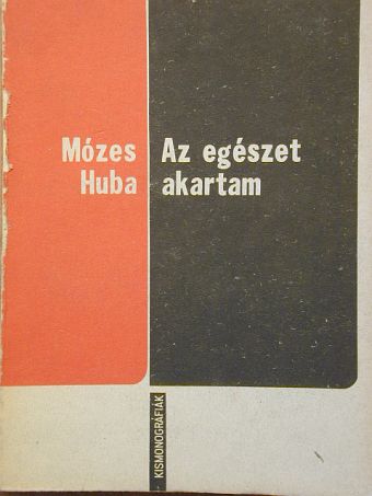 Mózes Huba - Az egészet akartam [antikvár]